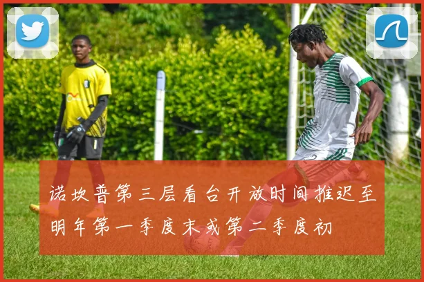 诺坎普第三层看台开放时间推迟至明年第一季度末或第二季度初