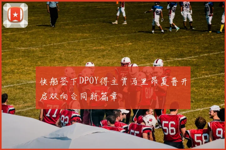 快船签下DPOY得主贾马里昂夏普开启双向合同新篇章